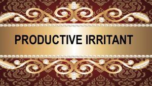 Productive Irritant