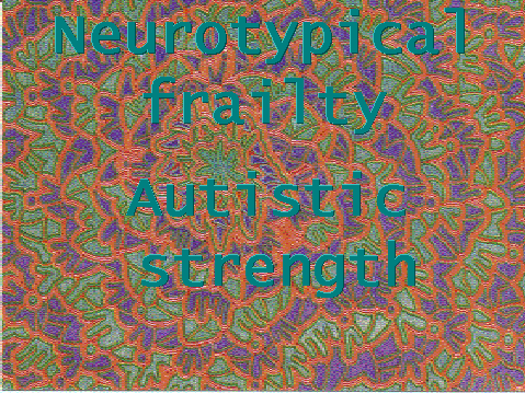 "Neurotypical frailty
Autistic strength"
written on a background of colourful abstract art